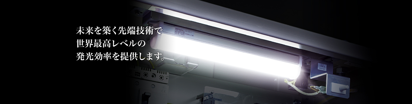 未来を築く先端技術で世界最高レベルの発光効率を提供します。