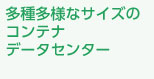 多種多様なサイズのコンテナデータセンター